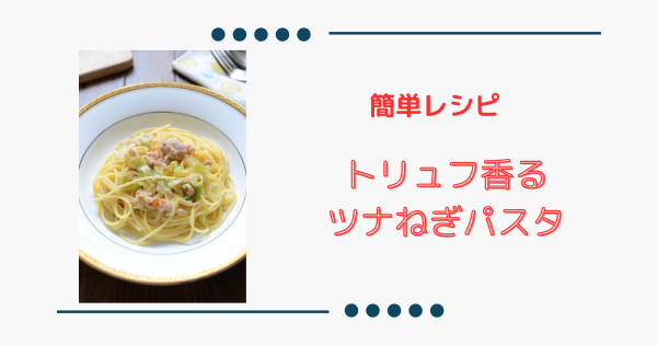ササっと簡単！【トリュフ香るツナねぎパスタ】 | ふうらぼ