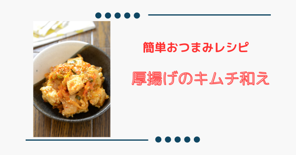 簡単おつまみ【厚揚げのキムチ和え】お箸が進む酒のつまみ！ | ふうらぼ