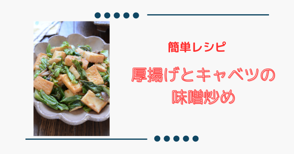 【厚揚げとキャベツの味噌炒め】簡単＆節約！ご飯がすすむ | ふうらぼ