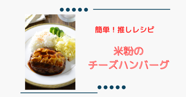 【米粉のチーズハンバーグ】簡単で美味しい☆大好きな推しレシピ！ | ふうらぼ