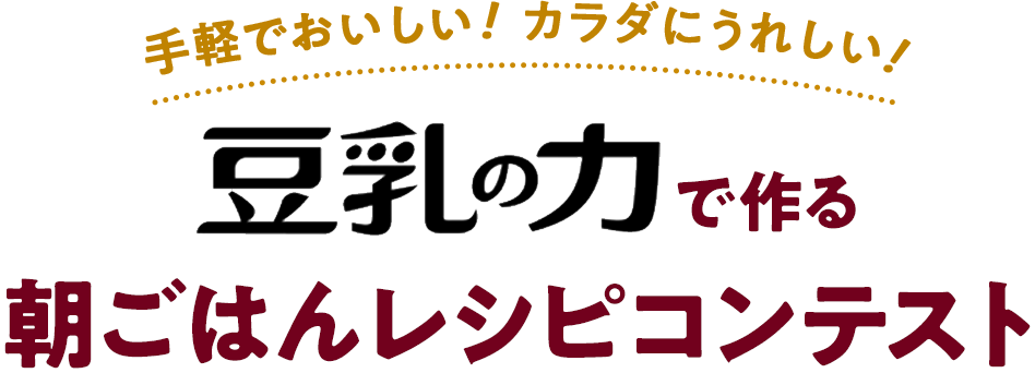 手軽でおいしい！カラダにうれしい！ 豆乳の力で作る朝ごはんレシピコンテスト